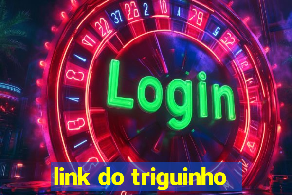 link do triguinho